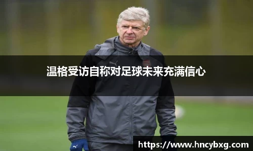 温格受访自称对足球未来充满信心