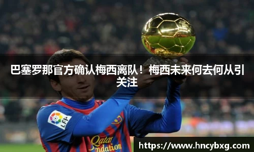 巴塞罗那官方确认梅西离队！梅西未来何去何从引关注