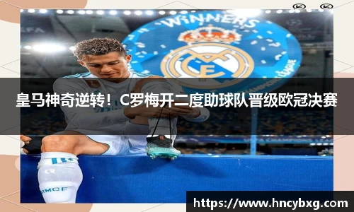 皇马神奇逆转！C罗梅开二度助球队晋级欧冠决赛