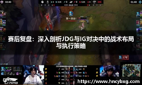 赛后复盘：深入剖析JDG与IG对决中的战术布局与执行策略